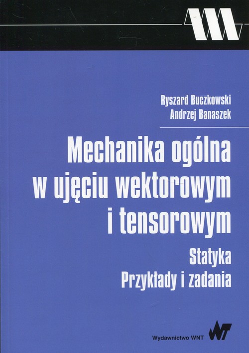 Mechanika Ogólna W Ujęciu Wektorowym I Tensorowym. Statyka. Przykłady I ...