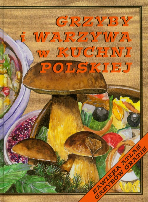 Grzyby I Warzywa W Polskiej Kuchni Książka W Księgarni Taniaksiazkapl 4576