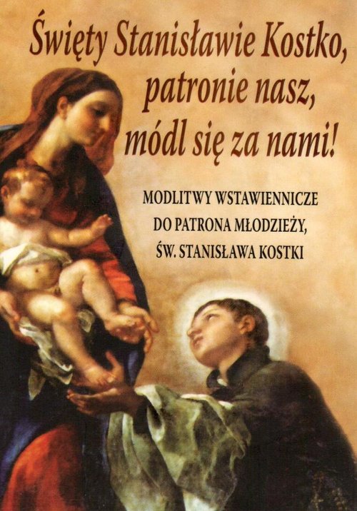 Święty Stanisławie Kostko Patronie Nasz Módl Książka W Księgarni Taniaksiazkapl 2431